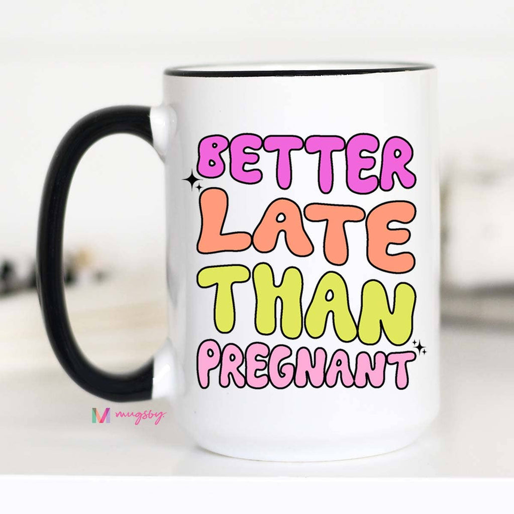 Better Late Than Pregnant Mug